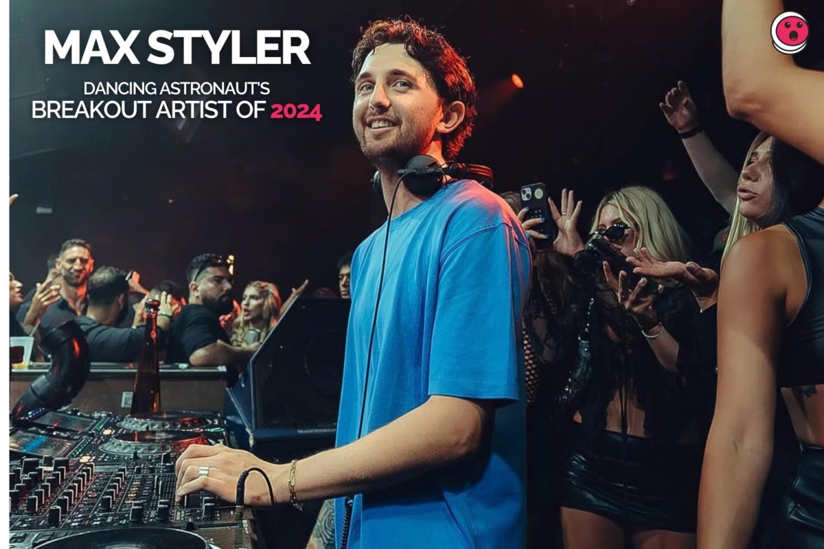 Dancing Astronaut’s Breakout Artist of 2024: Max StylerBREAKOUT ARTIST OF 2022